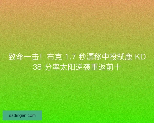 致命一击！布克 1.7 秒漂移中投弑鹿 KD38 分率太阳逆袭重返前十