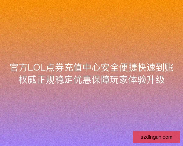 官方LOL点券充值中心安全便捷快速到账权威正规稳定优惠保障玩家体验升级